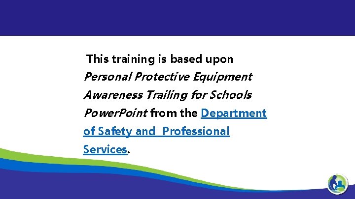  This training is based upon Personal Protective Equipment Awareness Trailing for Schools Power.