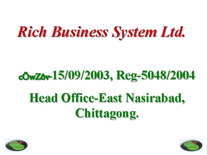 Rich Business System Ltd. cÖw. Zôv-15/09/2003, Reg-5048/2004 Head Office-East Nasirabad, Chittagong. 