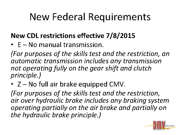 New Federal Requirements New CDL restrictions effective 7/8/2015 • E – No manual transmission.