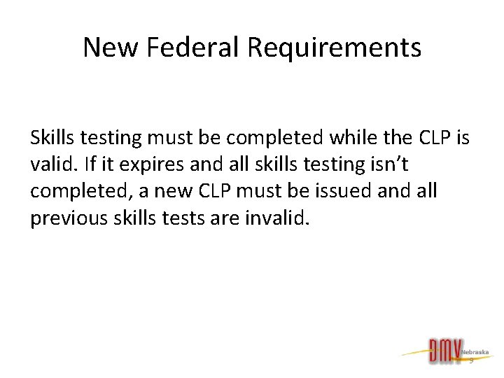 New Federal Requirements Skills testing must be completed while the CLP is valid. If
