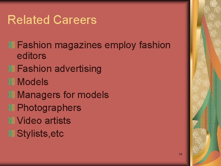 Related Careers Fashion magazines employ fashion editors Fashion advertising Models Managers for models Photographers