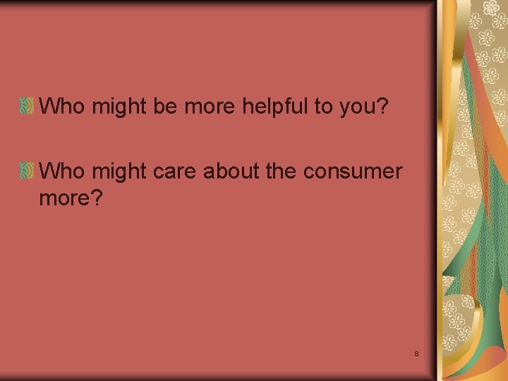 Who might be more helpful to you? Who might care about the consumer more?