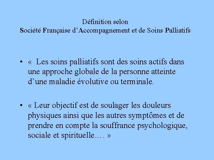 Définition selon Société Française d’Accompagnement et de Soins Palliatifs • « Les soins palliatifs