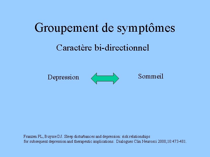 Groupement de symptômes Caractère bi-directionnel Depression Sommeil Franzen PL, Buysse DJ. Sleep disturbances and