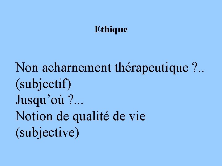 Ethique Non acharnement thérapeutique ? . . (subjectif) Jusqu’où ? . . . Notion