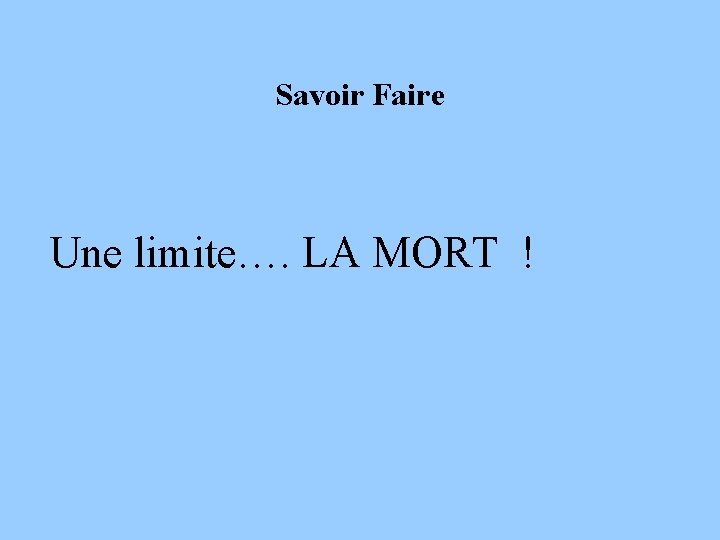 Savoir Faire Une limite…. LA MORT ! 