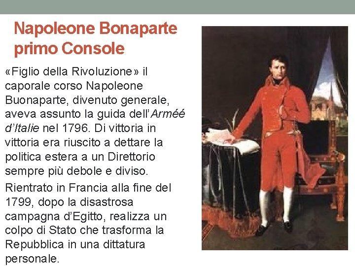 Napoleone Bonaparte primo Console «Figlio della Rivoluzione» il caporale corso Napoleone Buonaparte, divenuto generale,