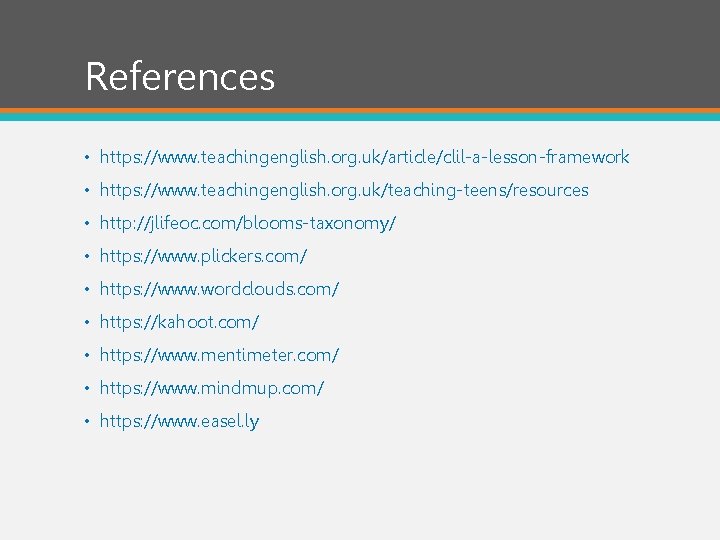 References • https: //www. teachingenglish. org. uk/article/clil-a-lesson-framework • https: //www. teachingenglish. org. uk/teaching-teens/resources •