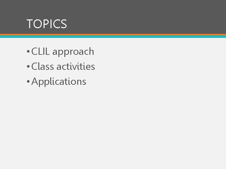 TOPICS • CLIL approach • Class activities • Applications 