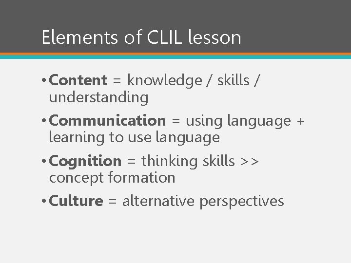 Elements of CLIL lesson • Content = knowledge / skills / understanding • Communication