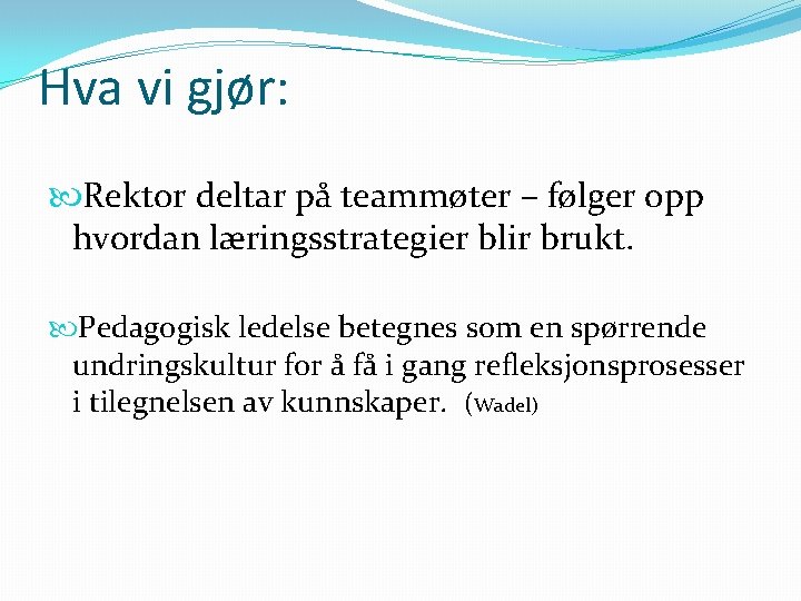 Hva vi gjør: Rektor deltar på teammøter – følger opp hvordan læringsstrategier blir brukt.