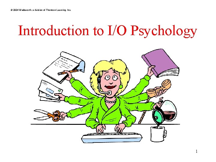 © 2004 Wadsworth, a division of Thomson Learning, Inc Introduction to I/O Psychology 1