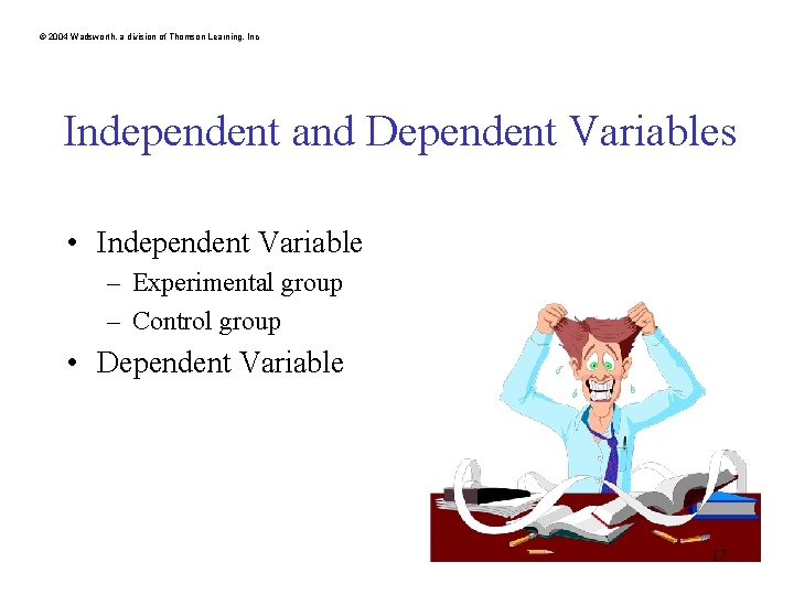 © 2004 Wadsworth, a division of Thomson Learning, Inc Independent and Dependent Variables •