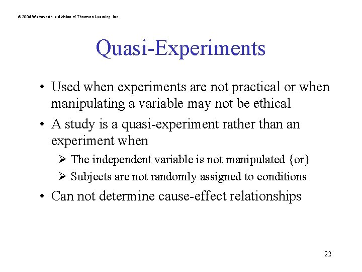 © 2004 Wadsworth, a division of Thomson Learning, Inc Quasi-Experiments • Used when experiments