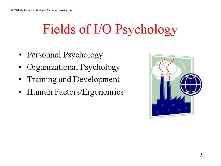 © 2004 Wadsworth, a division of Thomson Learning, Inc Fields of I/O Psychology •