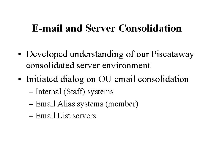 E-mail and Server Consolidation • Developed understanding of our Piscataway consolidated server environment •