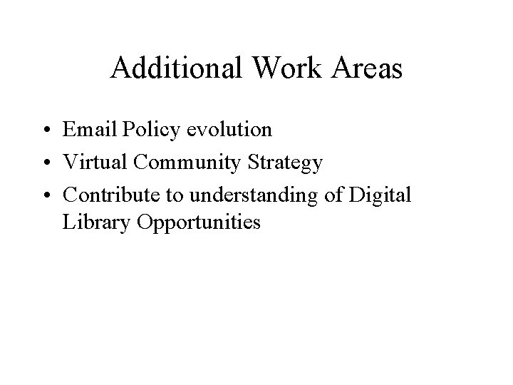 Additional Work Areas • Email Policy evolution • Virtual Community Strategy • Contribute to