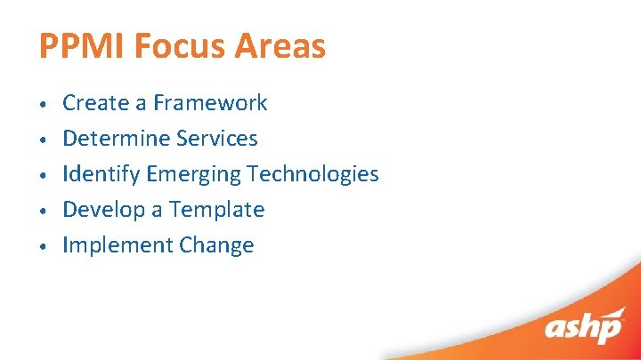 PPMI Focus Areas • • • Create a Framework Determine Services Identify Emerging Technologies