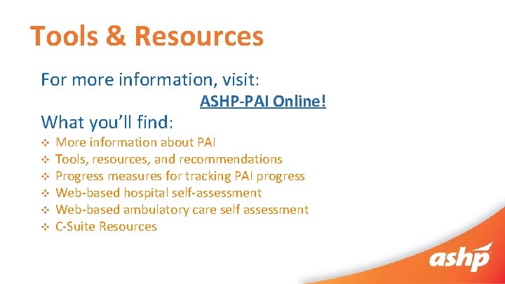 Tools & Resources For more information, visit: What you’ll find: v v v ASHP-PAI