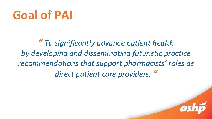 Goal of PAI “ To significantly advance patient health by developing and disseminating futuristic