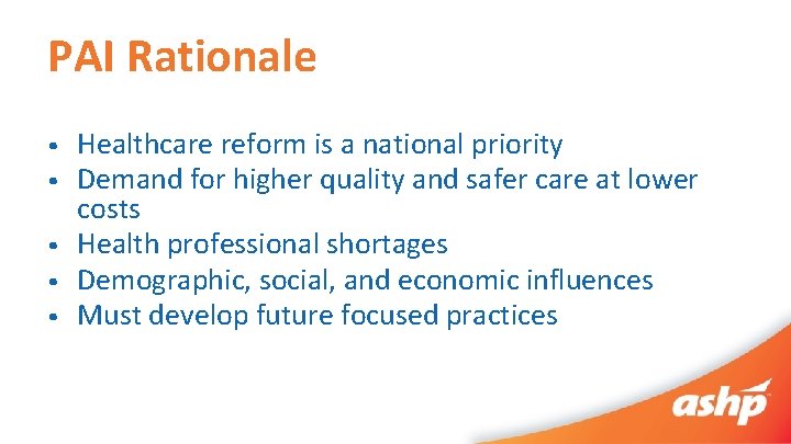 PAI Rationale • • • Healthcare reform is a national priority Demand for higher