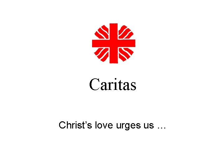 Caritas Christ’s love urges us … 