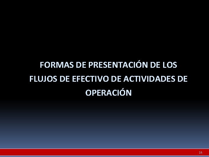 FORMAS DE PRESENTACIÓN DE LOS FLUJOS DE EFECTIVO DE ACTIVIDADES DE OPERACIÓN 31 