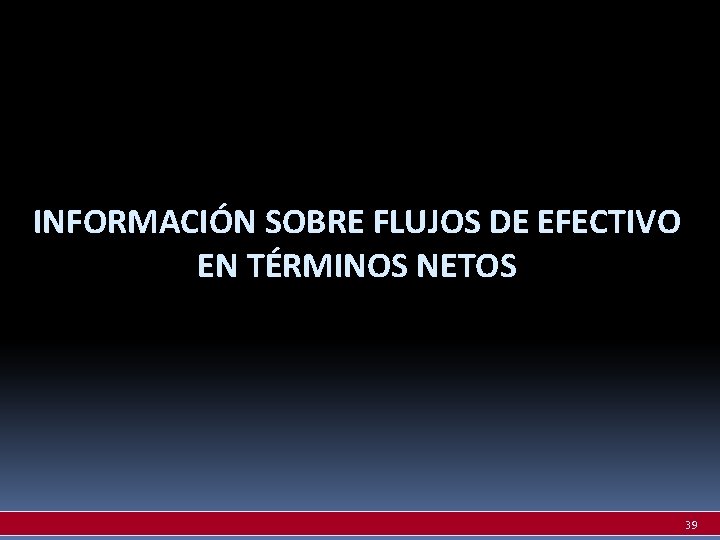 INFORMACIÓN SOBRE FLUJOS DE EFECTIVO EN TÉRMINOS NETOS 39 