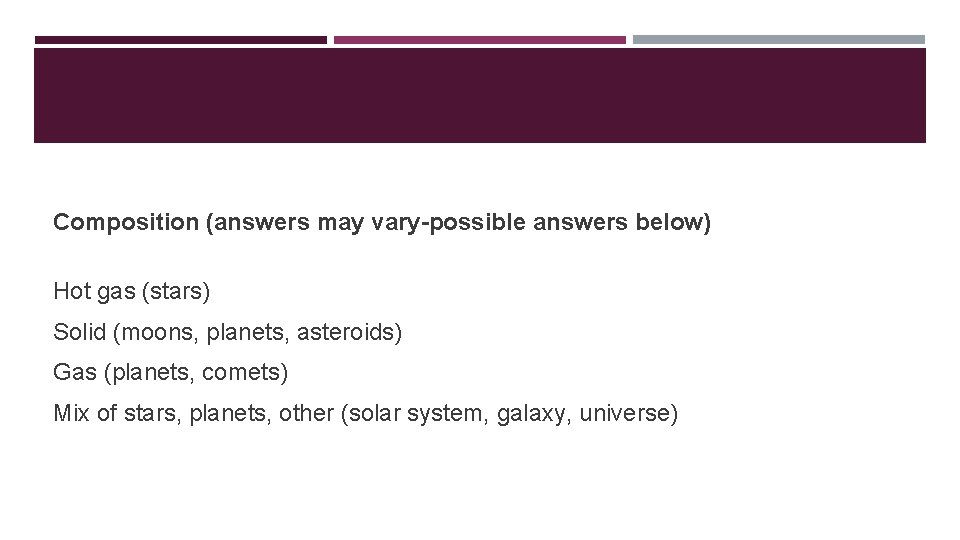 Composition (answers may vary-possible answers below) Hot gas (stars) Solid (moons, planets, asteroids) Gas