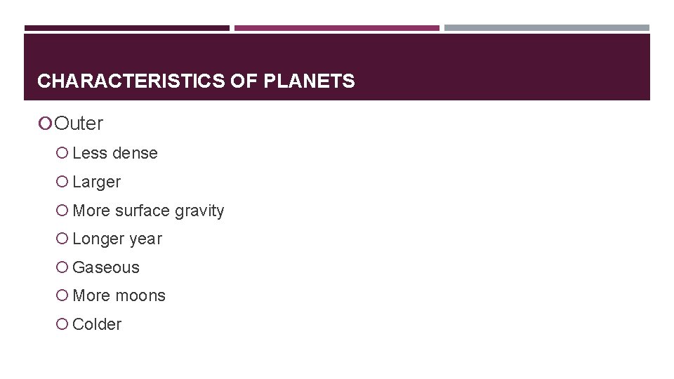 CHARACTERISTICS OF PLANETS Outer Less dense Larger More surface gravity Longer year Gaseous More