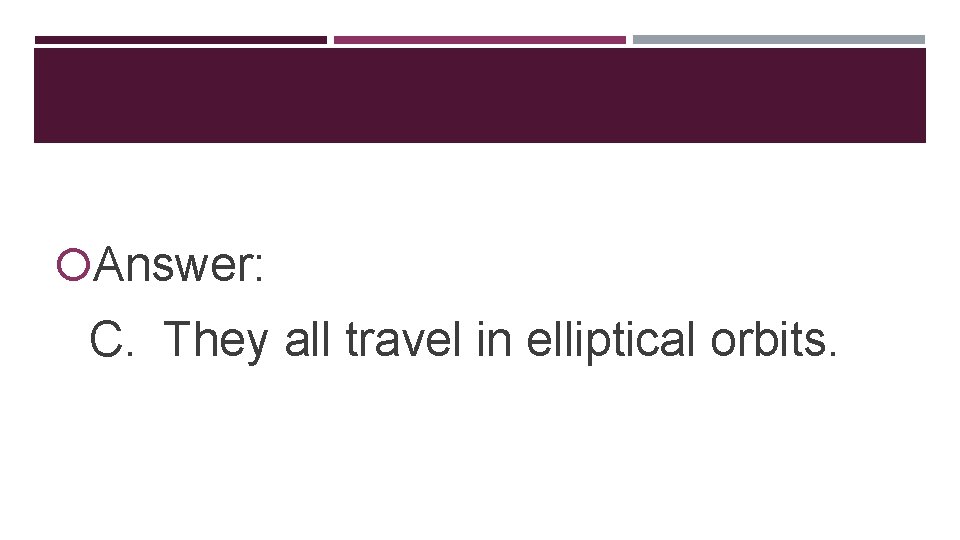  Answer: C. They all travel in elliptical orbits. 