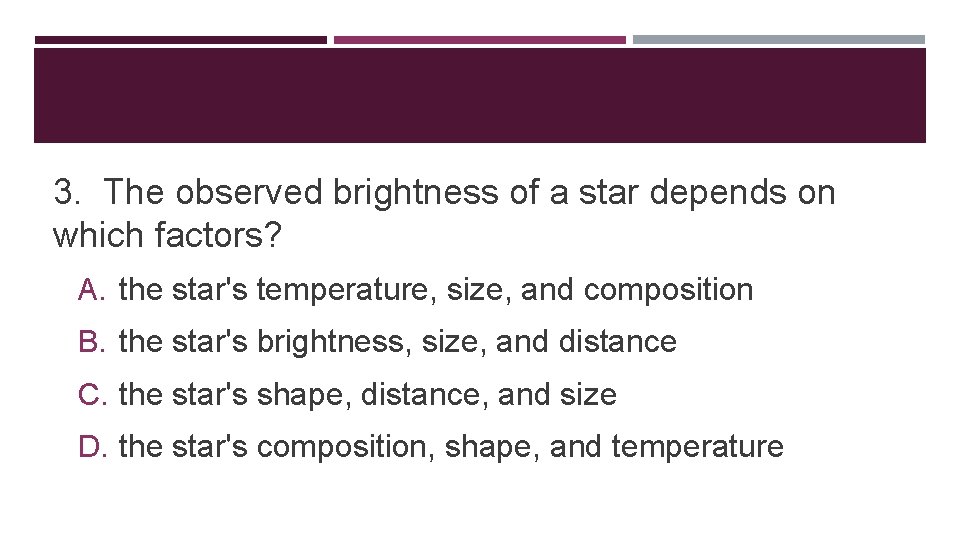 3. The observed brightness of a star depends on which factors? A. the star's
