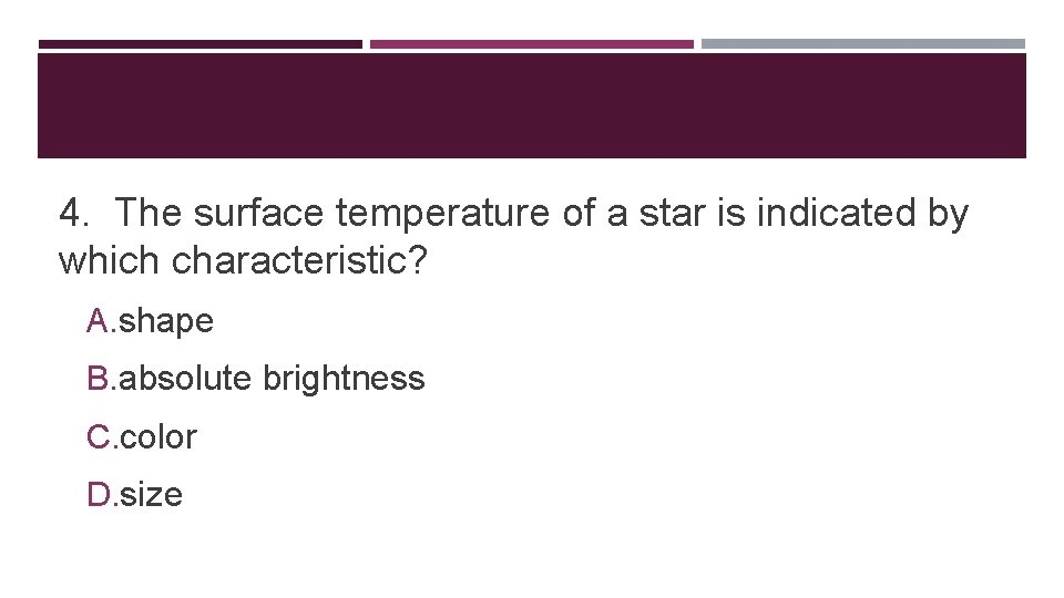 4. The surface temperature of a star is indicated by which characteristic? A. shape