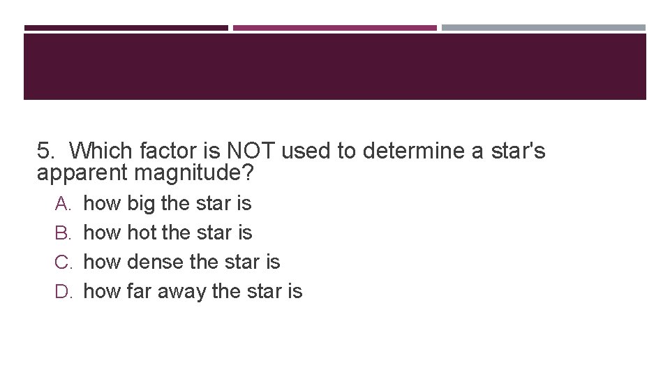 5. Which factor is NOT used to determine a star's apparent magnitude? A. B.