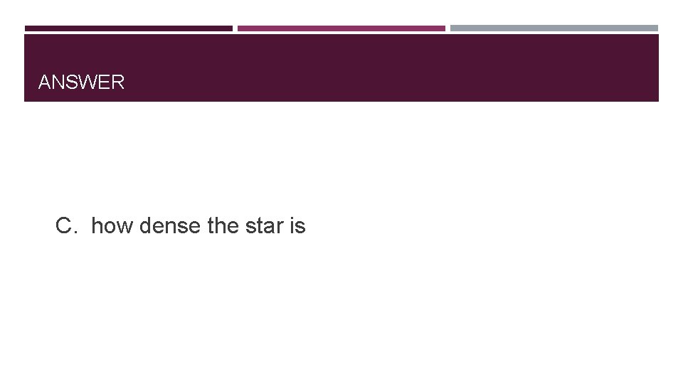 ANSWER C. how dense the star is 