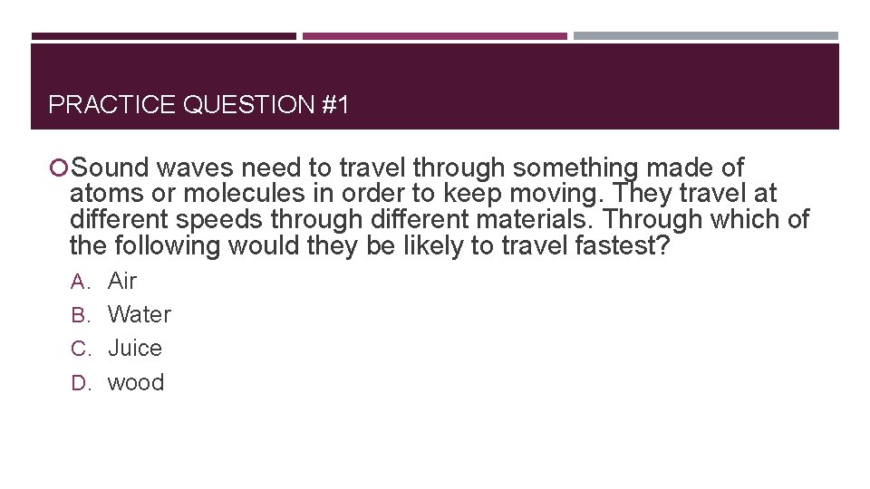 PRACTICE QUESTION #1 Sound waves need to travel through something made of atoms or
