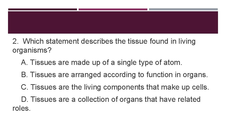 2. Which statement describes the tissue found in living organisms? A. Tissues are made