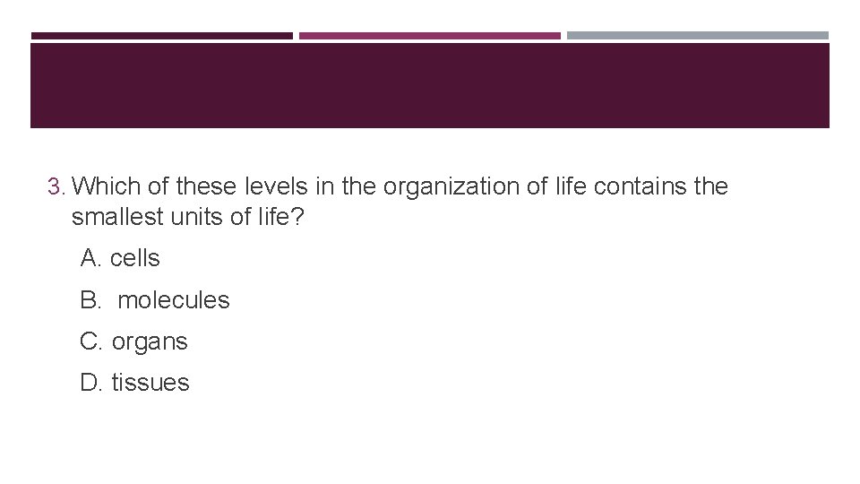 3. Which of these levels in the organization of life contains the smallest units