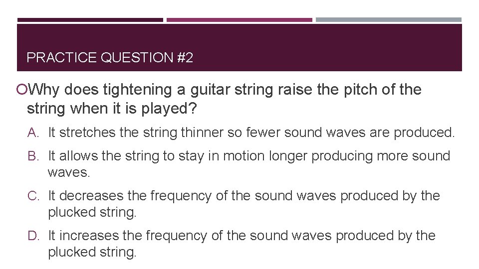 PRACTICE QUESTION #2 Why does tightening a guitar string raise the pitch of the