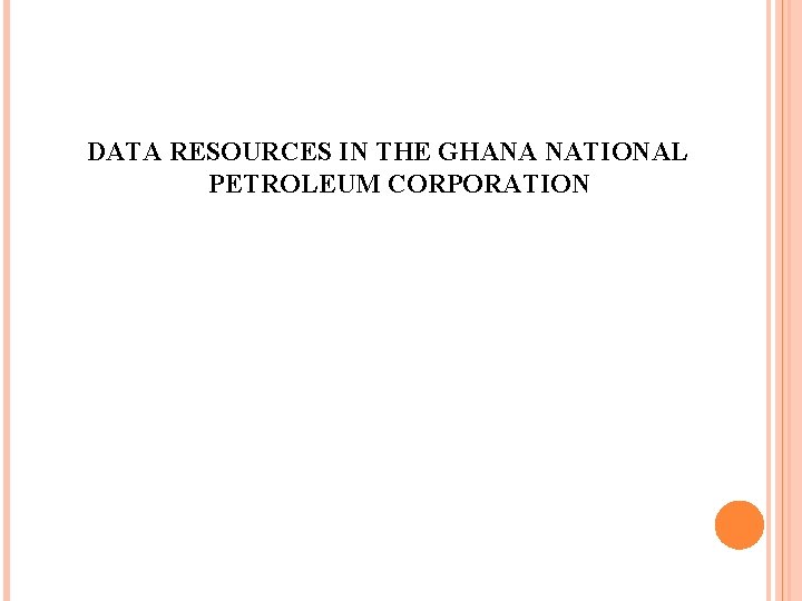 DATA RESOURCES IN THE GHANA NATIONAL PETROLEUM CORPORATION DATA RESOURCES IN THE GHANA NATIONAL PETROLEUM CORPORATION