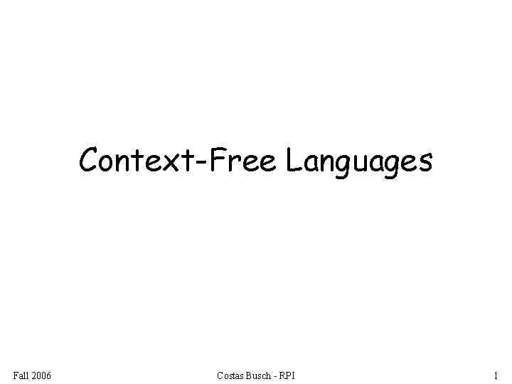 Context-Free Languages Fall 2006 Costas Busch - RPI 1 