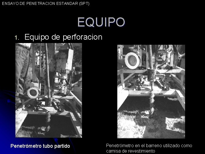 ENSAYO DE PENETRACION ESTANDAR (SPT) EQUIPO 1. Equipo de perforacion Penetrómetro tubo partido Penetrómetro