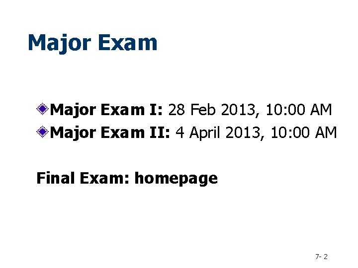 Major Exam I: 28 Feb 2013, 10: 00 AM Major Exam II: 4 April