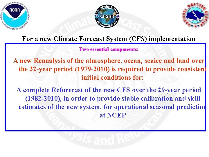 For a new Climate Forecast System (CFS) implementation Two essential components: A new Reanalysis