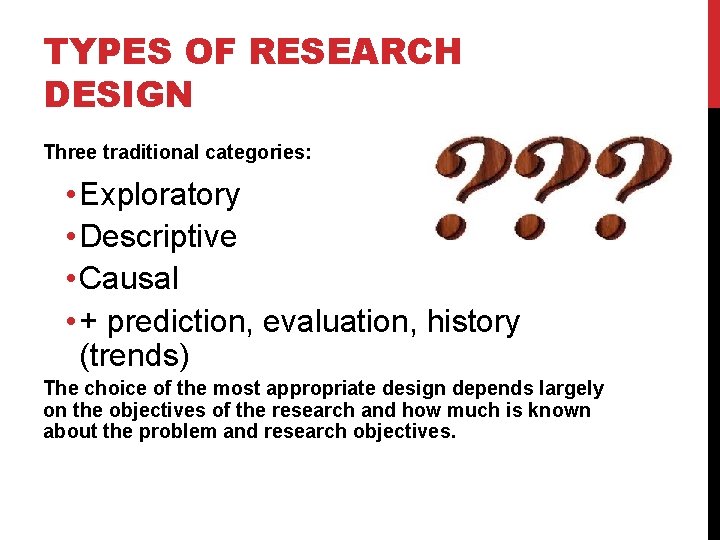 TYPES OF RESEARCH DESIGN Three traditional categories: • Exploratory • Descriptive • Causal •