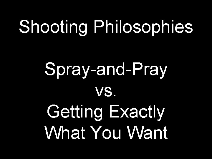 Shooting Philosophies Spray-and-Pray vs. Getting Exactly What You Want 