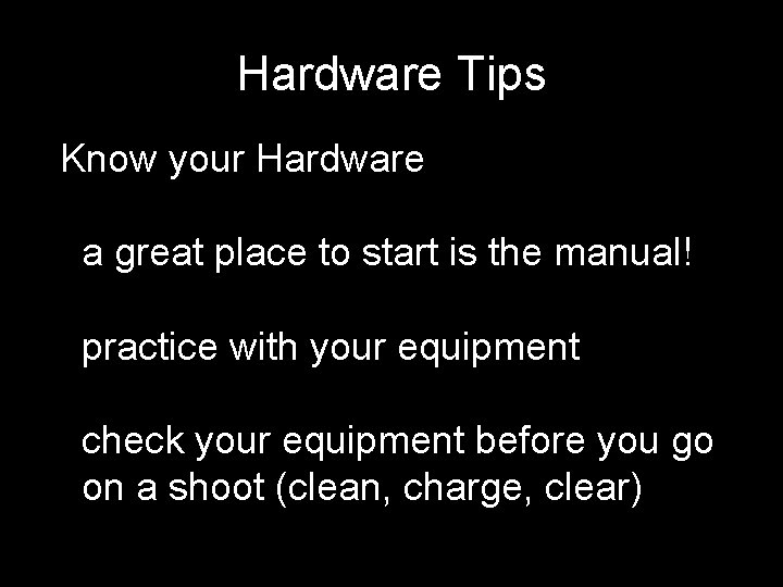 Hardware Tips Know your Hardware a great place to start is the manual! practice