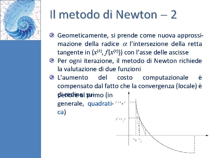 Il metodo di Newton 2 Geometicamente, si prende come nuova approssimazione della radice l’intersezione