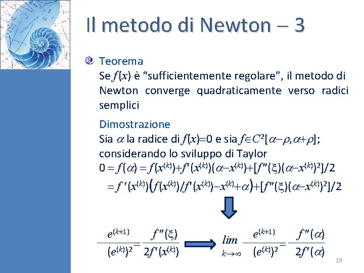 Il metodo di Newton 3 Teorema Se f (x) è “sufficientemente regolare”, il metodo