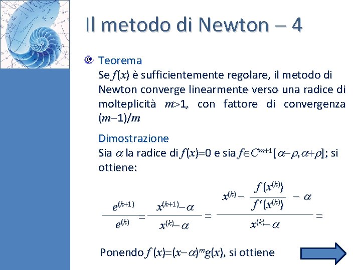 Il metodo di Newton 4 Teorema Se f (x) è sufficientemente regolare, il metodo